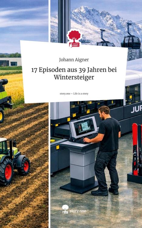 Produktbild: 17 Episoden aus 39 Jahren bei Wintersteiger. Life is a Story - story.one