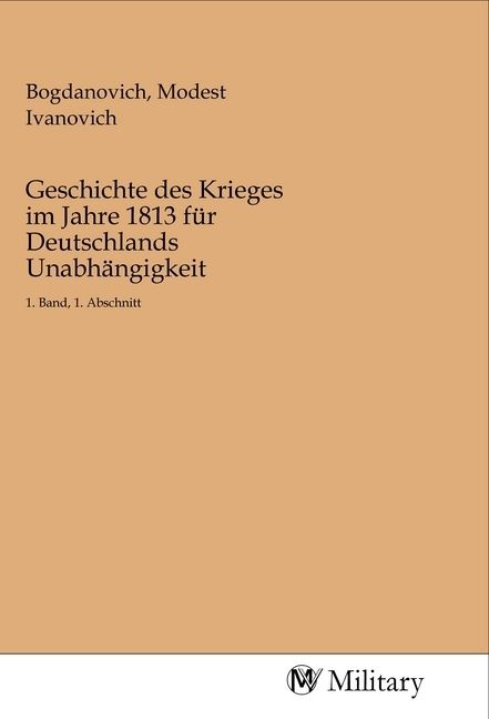 Produktbild: Geschichte des Krieges im Jahre 1813 f&uuml;r Deutschlands Unabh&auml;ngigkeit