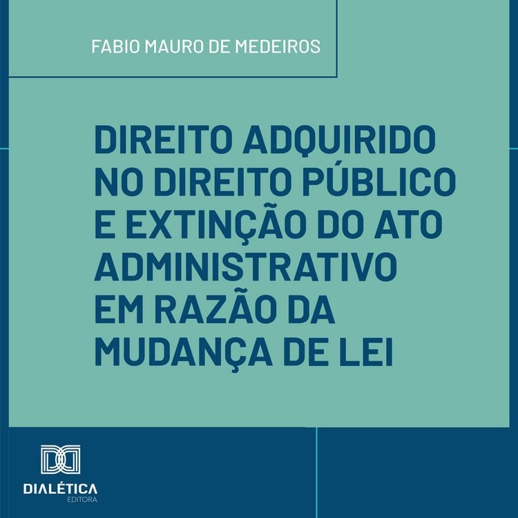 Produktbild: Direito Adquirido no Direito P&uacute;blico e Extin&ccedil;&atilde;o do Ato Administrativo em Raz&atilde;o da Mudan&ccedil;a de Lei