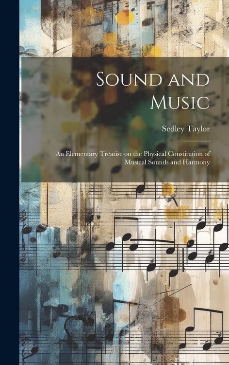 Produktbild: Sound and Music: An Elementary Treatise on the Physical Constitution of Musical Sounds and Harmony