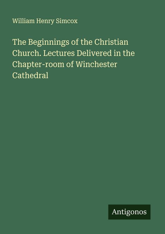 Produktbild: The Beginnings of the Christian Church. Lectures Delivered in the Chapter-room of Winchester Cathedral