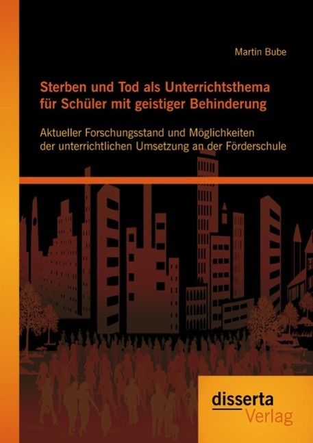 Produktbild: Sterben und Tod als Unterrichtsthema f&uuml;r Sch&uuml;ler mit geistiger Behinderung: Aktueller Forschungsstand und M&ouml;glichkeiten der unterrichtlichen Umsetzung