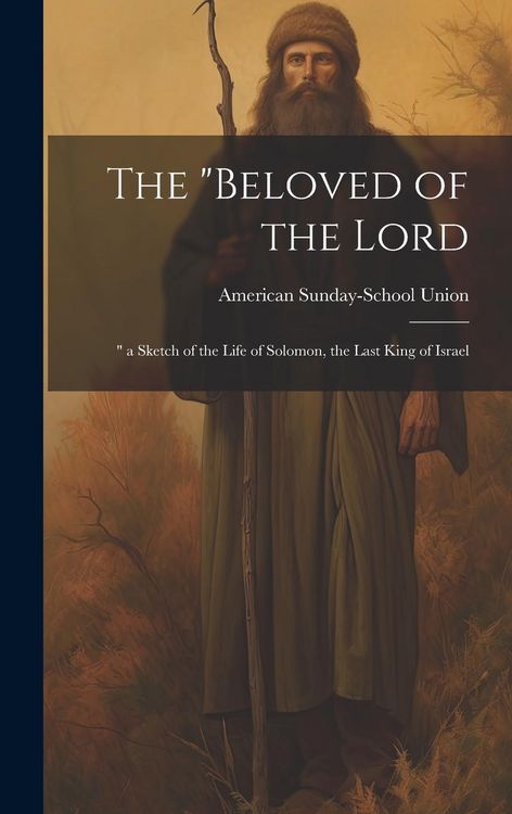 Produktbild: The "Beloved of the Lord: " a Sketch of the Life of Solomon, the Last King of Israel