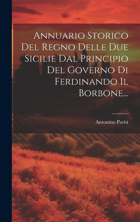 Produktbild: Annuario Storico Del Regno Delle Due Sicilie Dal Principio Del Governo Di Ferdinando Il Borbone...