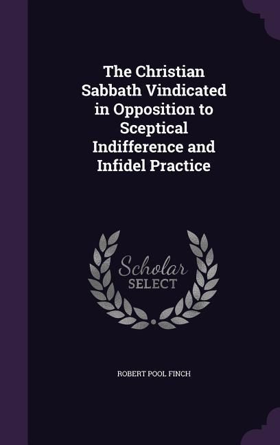 Produktbild: The Christian Sabbath Vindicated in Opposition to Sceptical Indifference and Infidel Practice