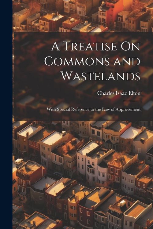 Produktbild: A Treatise On Commons and Wastelands: With Special Reference to the Law of Approvement