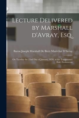 Produktbild: Lecture Delivered by Marshall D'Avray, Esq. [microform]: on Tuesday the 22nd Day of January, 1850, at the Temperance Hall, Fredericton