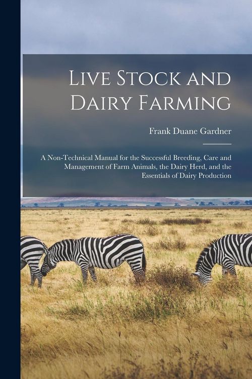 Produktbild: Live Stock and Dairy Farming: A Non-Technical Manual for the Successful Breeding, Care and Management of Farm Animals, the Dairy Herd, and the Essen