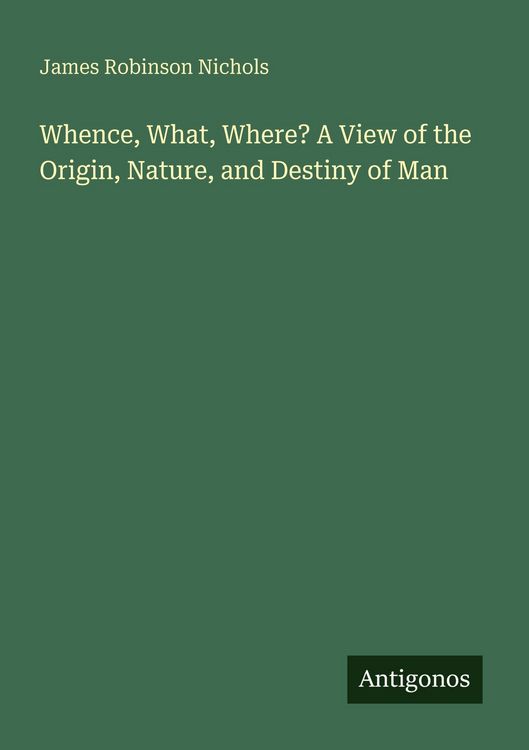 Produktbild: Whence, What, Where? A View of the Origin, Nature, and Destiny of Man