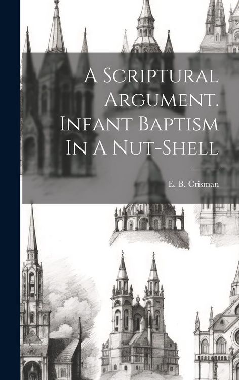Produktbild: A Scriptural Argument. Infant Baptism In A Nut-shell