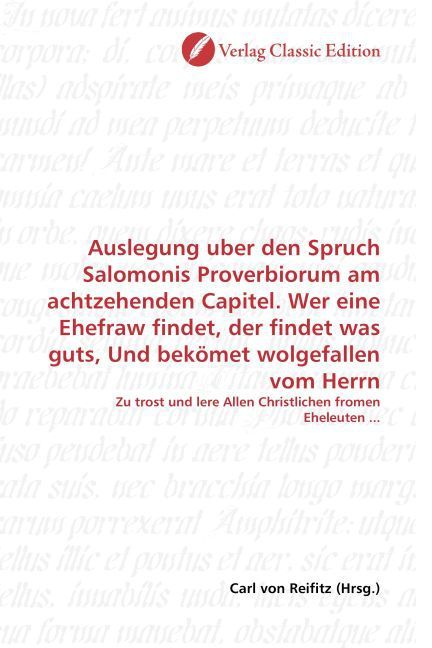 Produktbild: Auslegung uber den Spruch Salomonis Proverbiorum am achtzehenden Capitel. Wer eine Ehefraw findet, der findet was guts, Und bek&ouml;met wolgefallen vom He