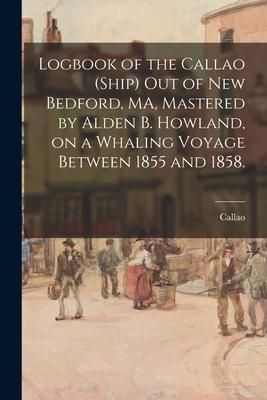Produktbild: Logbook of the Callao (Ship) out of New Bedford, MA, Mastered by Alden B. Howland, on a Whaling Voyage Between 1855 and 1858.