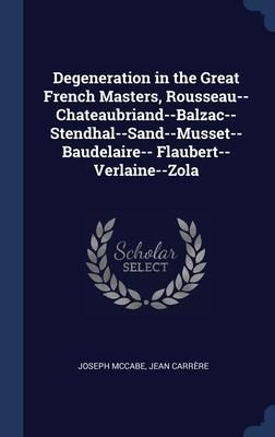 Produktbild: Degeneration in the Great French Masters, Rousseau--Chateaubriand--Balzac--Stendhal--Sand--Musset--Baudelaire-- Flaubert--Verlaine--Zola