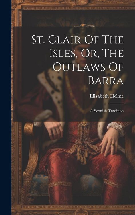 Produktbild: St. Clair Of The Isles, Or, The Outlaws Of Barra: A Scottish Tradition