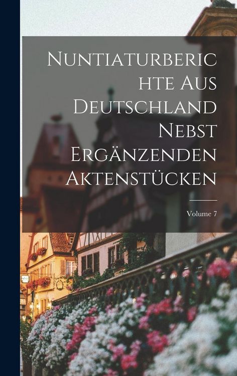 Produktbild: Nuntiaturberichte Aus Deutschland Nebst Erg&auml;nzenden Aktenst&uuml;cken; Volume 7