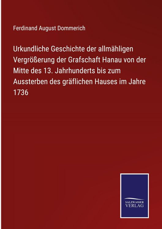 Produktbild: Urkundliche Geschichte der allm&auml;hligen Vergr&ouml;&szlig;erung der Grafschaft Hanau von der Mitte des 13. Jahrhunderts bis zum Aussterben des gr&auml;flichen Hauses i