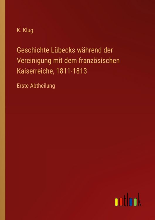 Produktbild: Geschichte L&uuml;becks w&auml;hrend der Vereinigung mit dem franz&ouml;sischen Kaiserreiche, 1811-1813