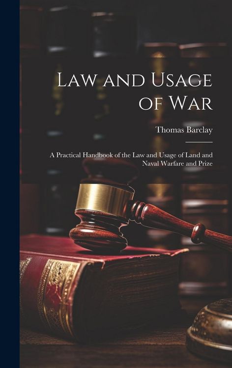 Produktbild: Law and Usage of War: A Practical Handbook of the Law and Usage of Land and Naval Warfare and Prize