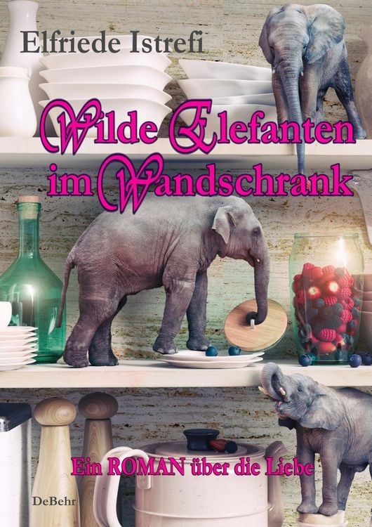 Produktbild: Wilde Elefanten im Wandschrank - Ein ROMAN &uuml;ber die Liebe