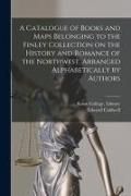 Produktbild: A Catalogue of Books and Maps Belonging to the Finley Collection on the History and Romance of the Northwest, Arranged Alphabetically by Authors
