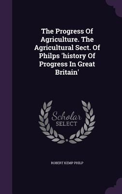 Produktbild: The Progress Of Agriculture. The Agricultural Sect. Of Philps 'history Of Progress In Great Britain'