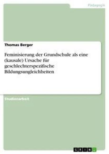 Produktbild: Feminisierung der Grundschule als eine (kausale) Ursache f&uuml;r geschlechterspezifische Bildungsungleichheiten