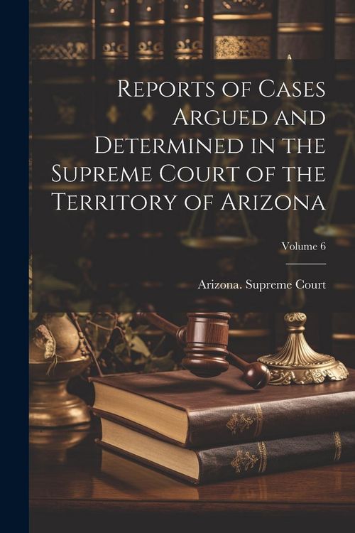 Produktbild: Reports of Cases Argued and Determined in the Supreme Court of the Territory of Arizona; Volume 6