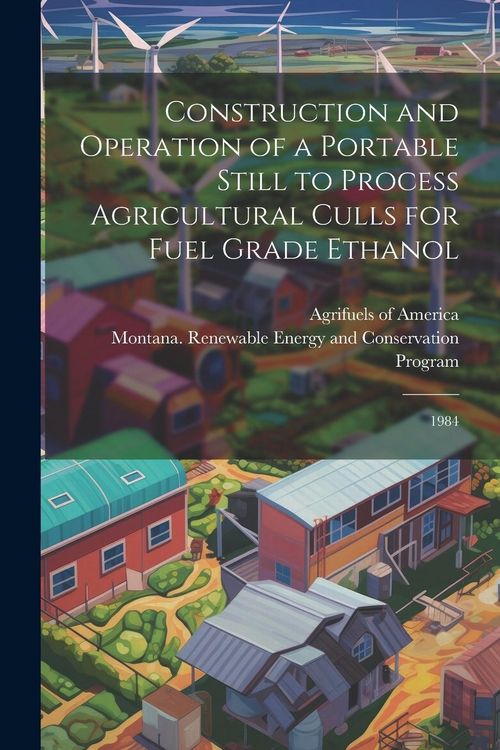 Produktbild: Construction and Operation of a Portable Still to Process Agricultural Culls for Fuel Grade Ethanol: 1984