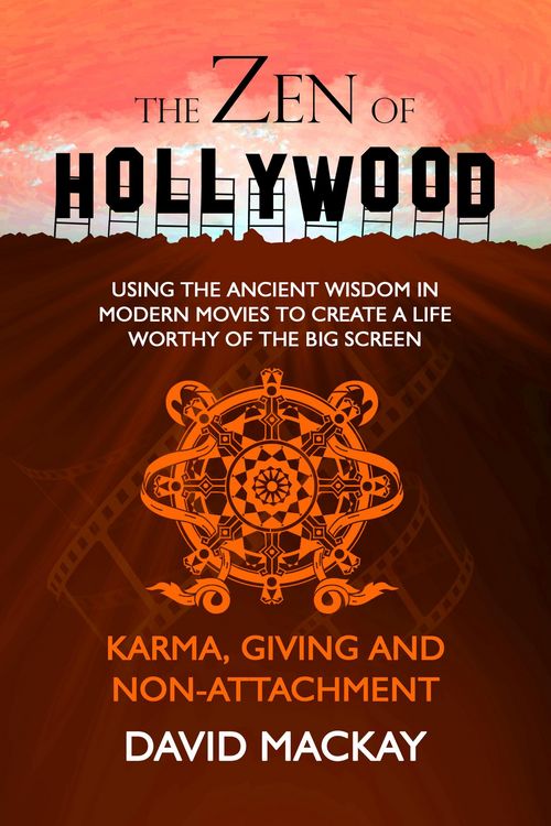 Produktbild: The Zen of Hollywood: Using the Ancient Wisdom in Modern Movies to Create a Life Worthy of the Big Screen. Karma, Giving, and Non-Attachment. (A Manua
