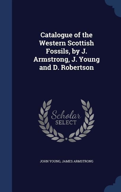 Produktbild: Catalogue of the Western Scottish Fossils, by J. Armstrong, J. Young and D. Robertson