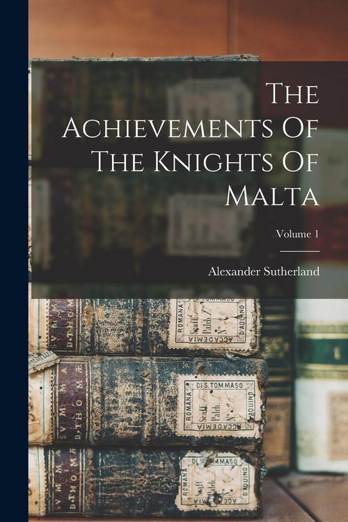 Produktbild: The Achievements Of The Knights Of Malta; Volume 1
