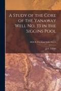 Produktbild: A Study of the Core of the Yanaway Well No. 33 in the Siggins Pool; ISGS IL Petroleum Series No. 15