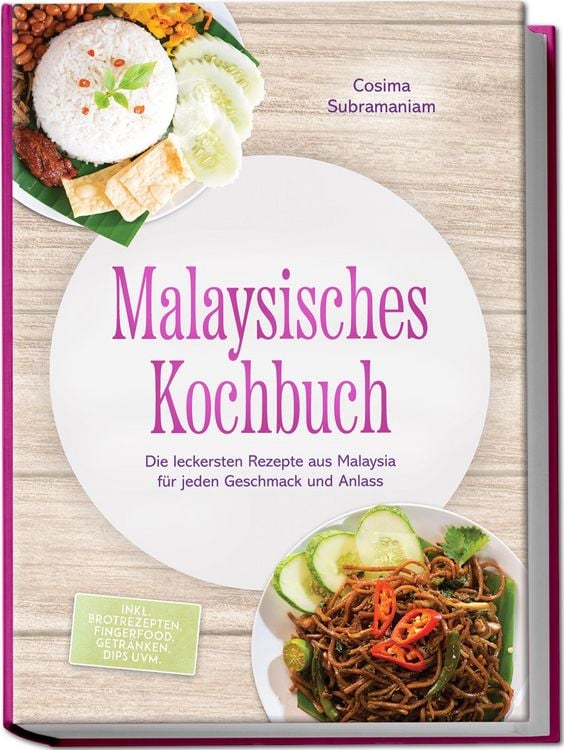 Produktbild: Malaysisches Kochbuch: Die leckersten Rezepte aus Malaysia f&uuml;r jeden Geschmack und Anlass - inkl. Brotrezepten, Fingerfood, Getr&auml;nken, Dips uvm.