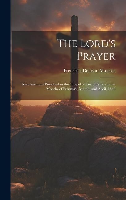 Produktbild: The Lord's Prayer: Nine Sermons Preached in the Chapel of Lincoln's Inn in the Months of February, March, and April, 1848