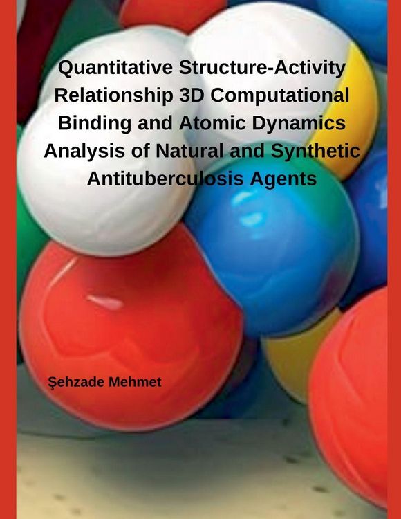 Produktbild: Quantitative Structure-Activity Relationship 3D Computational Binding and Atomic Dynamics Analysis of Natural and Synthetic Antituberculosis Agents