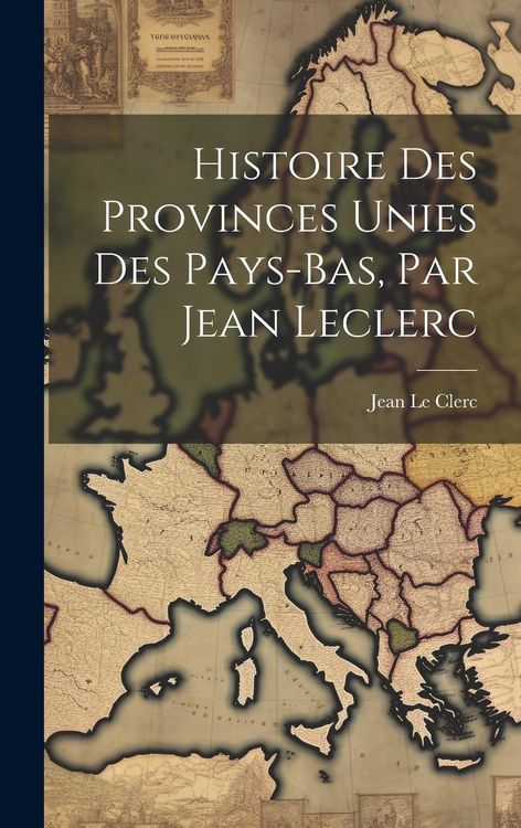 Produktbild: Histoire Des Provinces Unies Des Pays-bas, Par Jean Leclerc