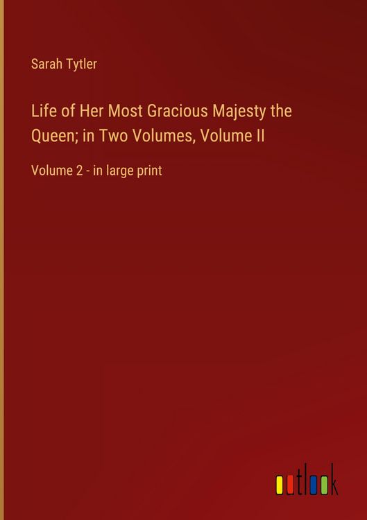 Produktbild: Life of Her Most Gracious Majesty the Queen; in Two Volumes, Volume II