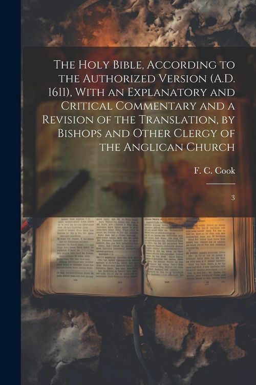Produktbild: The Holy Bible, According to the Authorized Version (A.D. 1611), With an Explanatory and Critical Commentary and a Revision of the Translation, by Bis