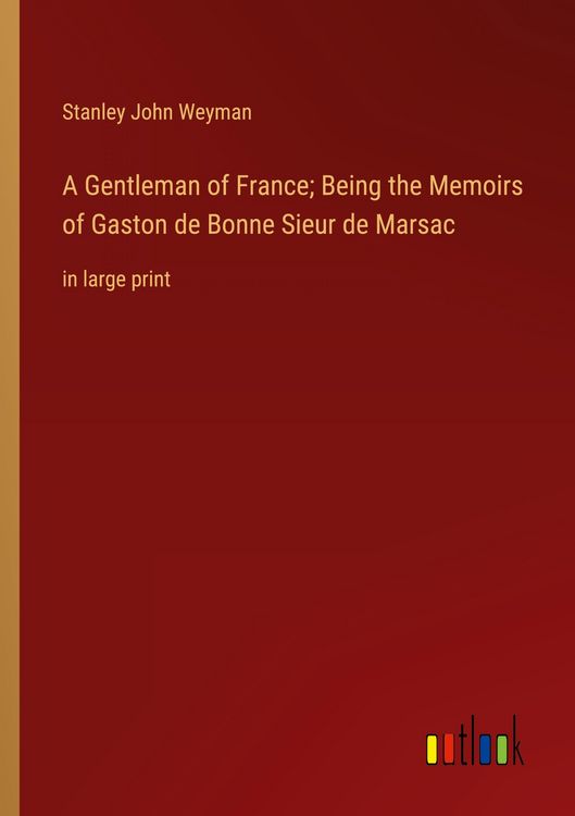 Produktbild: A Gentleman of France; Being the Memoirs of Gaston de Bonne Sieur de Marsac