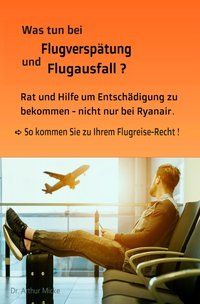 Produktbild: Was tun bei Flugversp&auml;tung und Flugausfall? Rat und Hilfe um Entsch&auml;digung zu bekommen- nicht nur bei Ryanair. So kommen Sie zu Ihrem Flugreise-Recht!