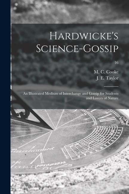 Produktbild: Hardwicke's Science-gossip: an Illustrated Medium of Interchange and Gossip for Students and Lovers of Nature; 16