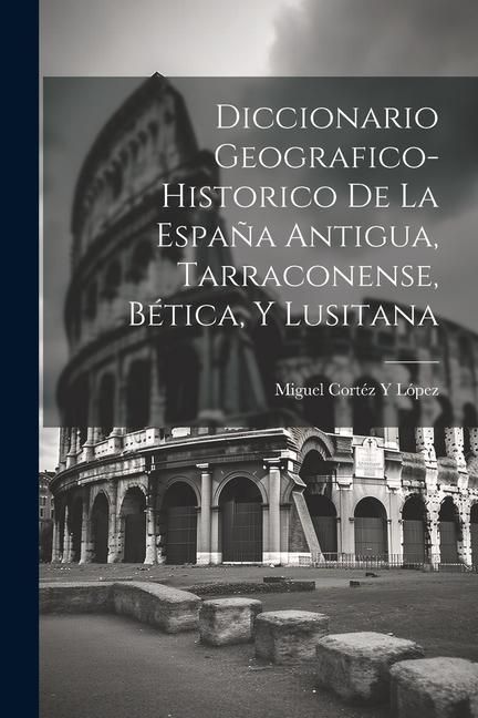 Produktbild: Diccionario Geografico-Historico De La Espa&ntilde;a Antigua, Tarraconense, B&eacute;tica, Y Lusitana