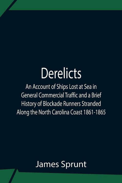 Produktbild: Derelicts An Account Of Ships Lost At Sea In General Commercial Traffic And A Brief History Of Blockade Runners Stranded Along The North Carolina Coas