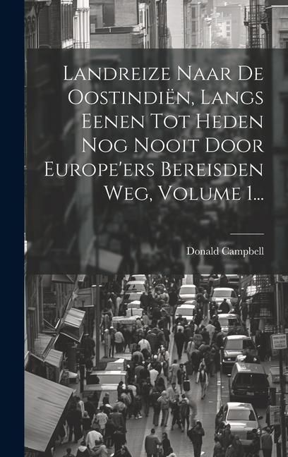 Produktbild: Landreize Naar De Oostindi&euml;n, Langs Eenen Tot Heden Nog Nooit Door Europe'ers Bereisden Weg, Volume 1...