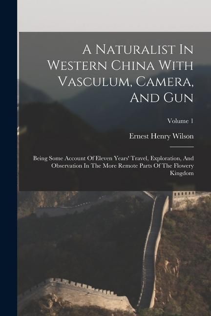 Produktbild: A Naturalist In Western China With Vasculum, Camera, And Gun: Being Some Account Of Eleven Years' Travel, Exploration, And Observation In The More Rem