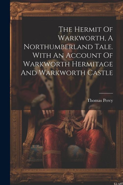 Produktbild: The Hermit Of Warkworth, A Northumberland Tale. With An Account Of Warkworth Hermitage And Warkworth Castle