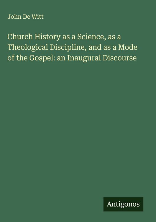 Produktbild: Church History as a Science, as a Theological Discipline, and as a Mode of the Gospel: an Inaugural Discourse