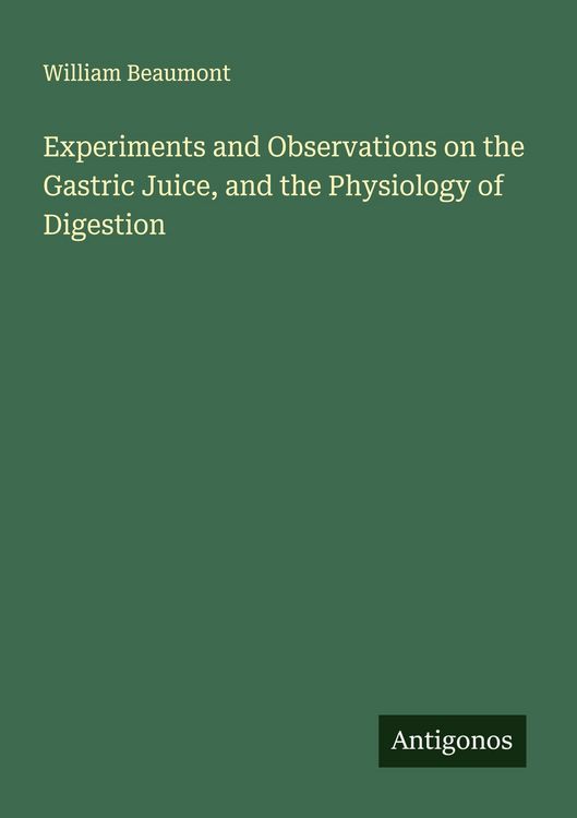 Produktbild: Experiments and Observations on the Gastric Juice, and the Physiology of Digestion