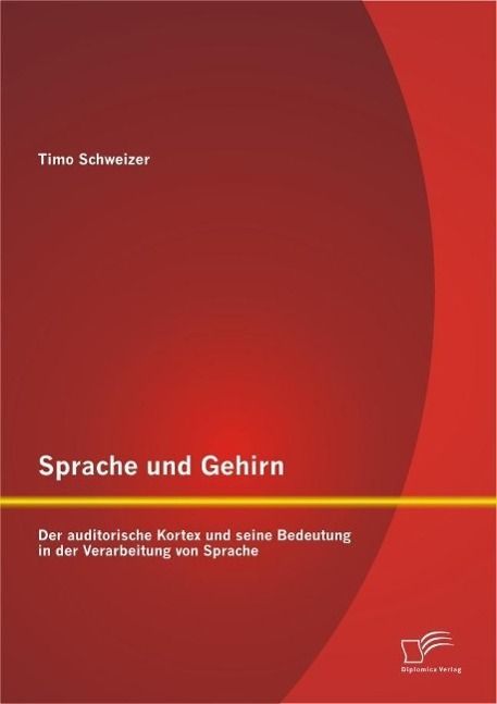 Produktbild: Sprache und Gehirn: Der auditorische Kortex und seine Bedeutung in der Verarbeitung von Sprache