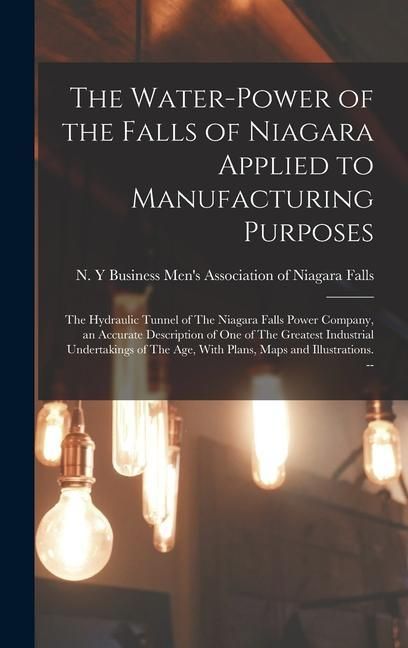 Produktbild: The Water-power of the Falls of Niagara Applied to Manufacturing Purposes: The Hydraulic Tunnel of The Niagara Falls Power Company, an Accurate Descri